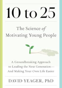 0 to 25: The Science of Motivating Young People by David S. Yeager.
